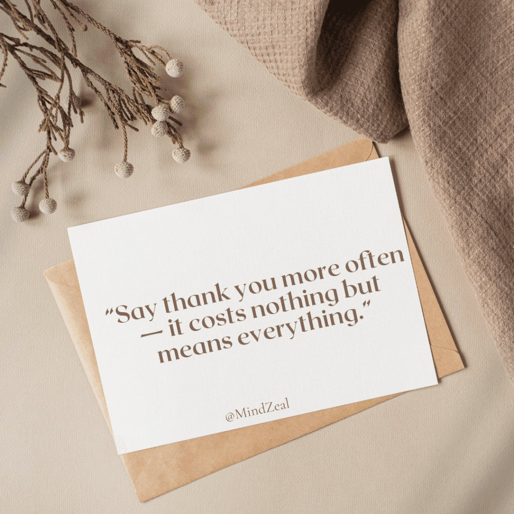 “Say thank you more often — it costs nothing but means everything.”