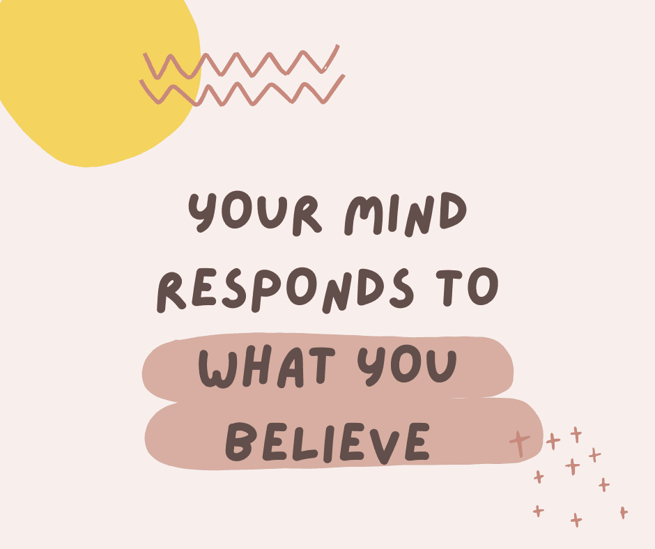 Your mind responds to what you believe